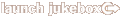 Launch jukebox